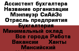 Ассистент бухгалтера › Название организации ­ Мэнпауэр СиАйЭс › Отрасль предприятия ­ Бухгалтерия › Минимальный оклад ­ 15 500 - Все города Работа » Вакансии   . Ханты-Мансийский,Нефтеюганск г.